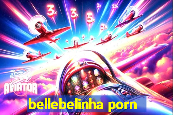 bellebelinha porn